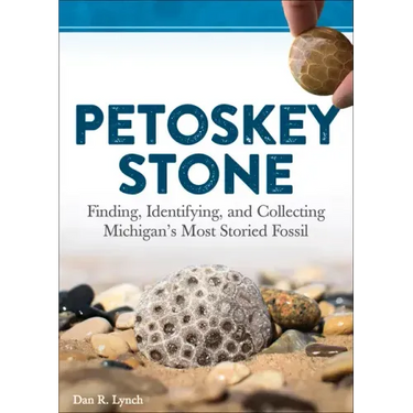 Petoskey Stone: Finding, Identifying, and Collecting Michigan's Most Storied Fossil