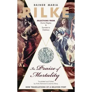 In Praise of Mortality: Selections from Rainer Maria Rilke's Duino Elegies and Sonnets to Orpheus