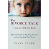 The Divorce Talk: How to Tell the Kids - A Parent's Guide to Breaking the News without Breaking Their Hearts