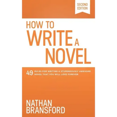 How to Write a Novel: 49 Rules for Writing a Stupendously Awesome Novel That You Will Love Forever