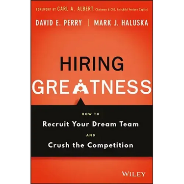 Hiring Greatness: How to Recruit Your Dream Team and Crush the Competition