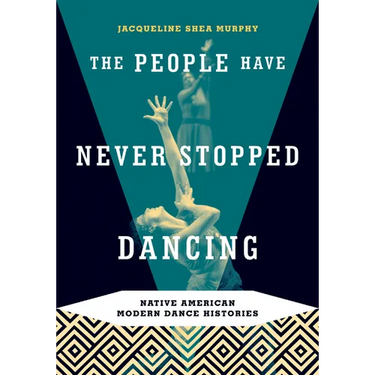 The People Have Never Stopped Dancing: Native American Modern Dance Histories