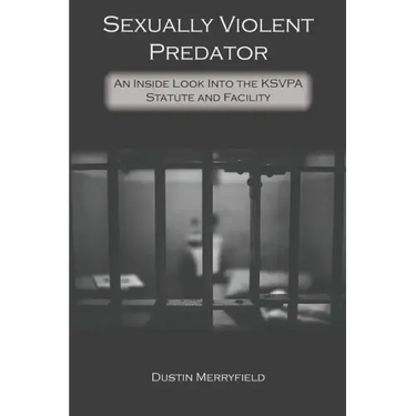 Sexually Violent Predator: An Inside Look Into the KSVPA Statute and Facility