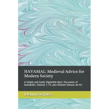 Havamal: Medieval Advice for Modern Society: A Simple and Easily Digestible Basic Discussion of Gestahattr, Stanzas 1-79, plus Related Stanzas 80-83