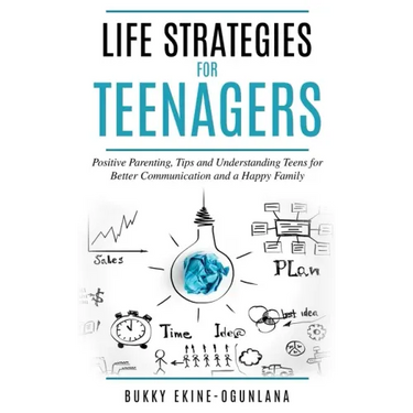 Life Strategies for Teenagers: Positive Parenting Tips and Understanding Teens for Better Communication and Happy Family