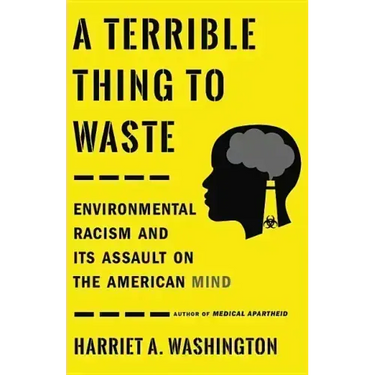 A Terrible Thing to Waste: Environmental Racism and Its Assault on the American Mind