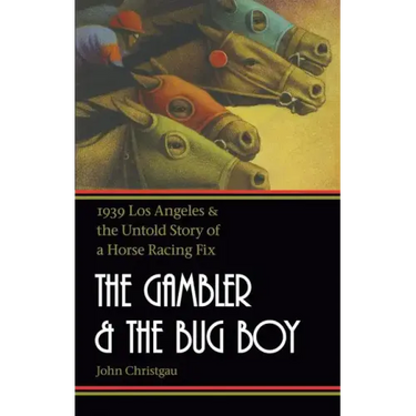 The Gambler and the Bug Boy: 1939 Los Angeles and the Untold Story of a Horse Racing Fix
