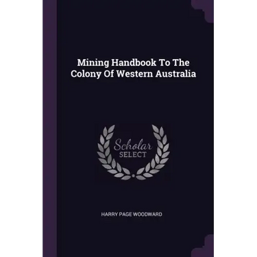 Mining Handbook To The Colony Of Western Australia
