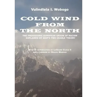 Cold Wind From the North: The Pre-historic European Origin of Racism, Explained by Diop's Two Cradle Theory