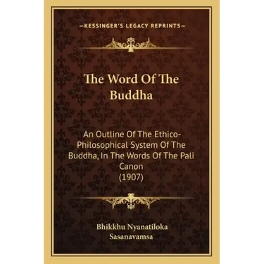 The Word Of The Buddha: An Outline Of The Ethico-Philosophical System Of The Buddha, In The Words Of The Pali Canon (1907)