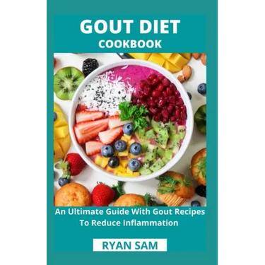 Gout Diet Cookbook: An Ultimate Guide With Gout Recipes To Reduce Inflammation