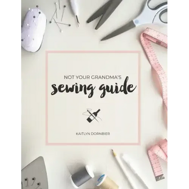 Not Your Grandma's Sewing Guide