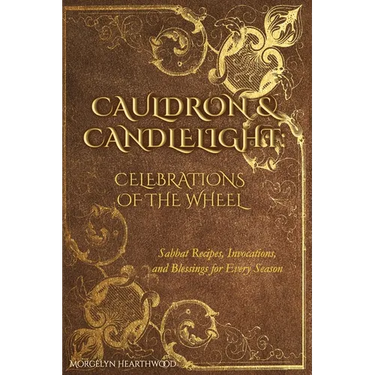 Cauldron & Candlelight: Celebrations of the Wheel: Sabbat Recipes, Invocations, and Blessings for Every Season