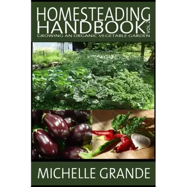 Homesteading Handbook vol. 2: Growing an Organic Vegetable Garden