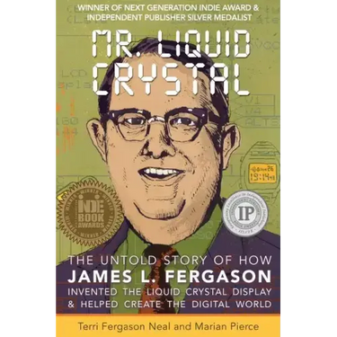 Mr. Liquid Crystal: The Untold Story of How James L. Fergason Invented the Liquid Crystal Display & Helped Create the Digital World