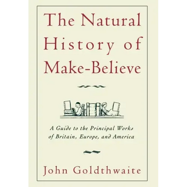 The Natural History of Make-Believe: A Guide to the Principal Works of Britain, Europe, and America