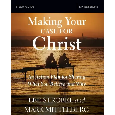 Making Your Case for Christ Bible Study Guide: An Action Plan for Sharing What You Believe and Why