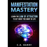 Manifestation Mastery: Your Mindset Can Attract Money, Happiness, Success And An