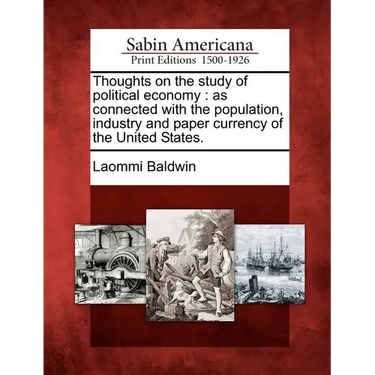 Thoughts on the Study of Political Economy: As Connected with the Population, Industry and Paper Currency of the United States.
