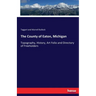 The County of Eaton, Michigan: Topography, History, Art Folio and Directory of Freeholders