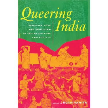 Queering India: Same-Sex Love and Eroticism in Indian Culture and Society