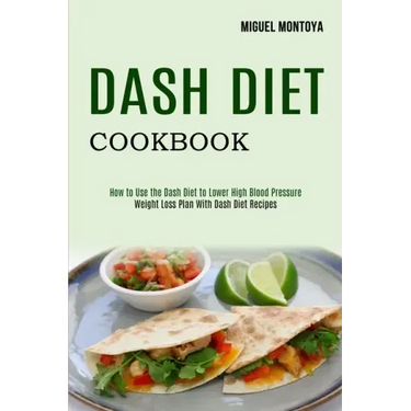 Dash Diet Cookbook: Weight Loss Plan With Dash Diet Recipes (How to Use the Dash Diet to Lower High Blood Pressure)