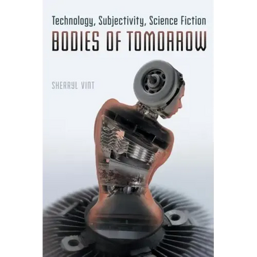 Bodies of Tomorrow: Technology, Subjectivity, Science Fiction
