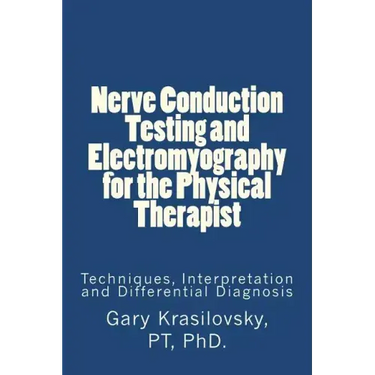 Nerve Conduction Testing and Electromyography for the Physical Therapist: Techniques, Interpretation and Differential Diagnosis
