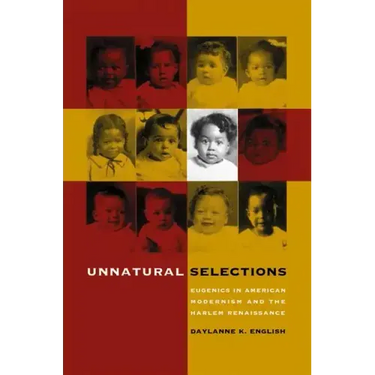 Unnatural Selections: Eugenics in American Modernism and the Harlem Renaissance