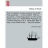 The Possibility of Approaching the North Pole Asserted ... a New Edition. with an Appendix, Containing Papers on the Same Subject and on a North West
