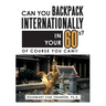 Can You Backpack Internationally in Your 60's?: Of Course You Can!!