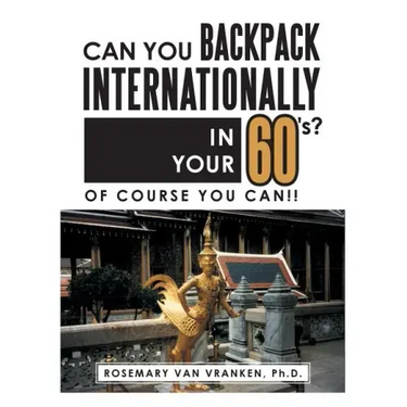 Can You Backpack Internationally in Your 60's?: Of Course You Can!!