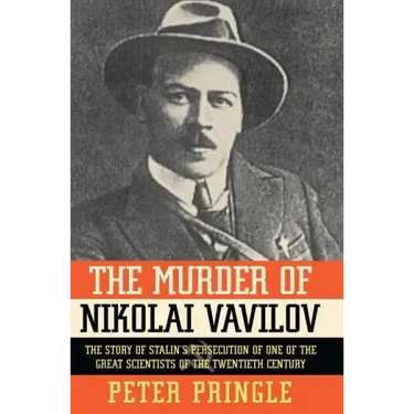 The Murder of Nikolai Vavilov: The Story of Stalin's Persecution of One of the Gr
