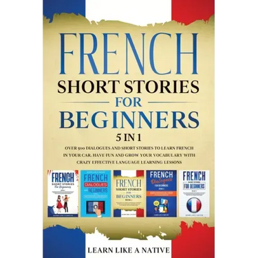French Short Stories for Beginners 5 in 1: Over 500 Dialogues and Daily Used Phrases to Learn French in Your Car. Have Fun & Grow Your Vocabulary, wit