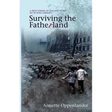 Surviving the Fatherland: A True Coming-of-age Love Story Set in WWII Germany