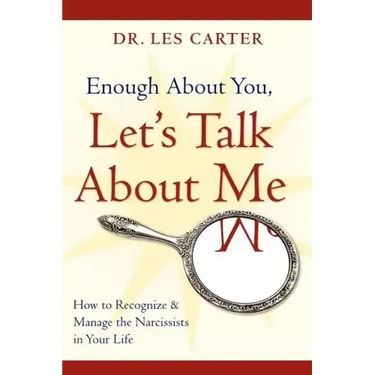 Enough about You, Let's Talk about Me: How to Recognize and Manage the Narcissists in Your Life