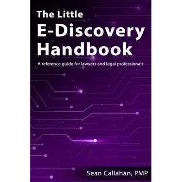 The Little E-Discovery Handbook: A reference guide for lawyers and legal professionals.