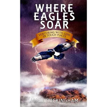 Where Eagles Soar: Venturing with God in Tough Places