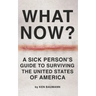 What Now?: A Sick Person's Guide to Surviving the United States of America