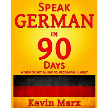 Speak German in 90 Days: A Self Study Guide to Becoming Fluent