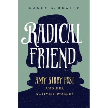 Radical Friend: Amy Kirby Post and Her Activist Worlds