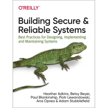 Building Secure and Reliable Systems: Best Practices for Designing, Implementing, and Maintaining Systems