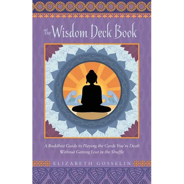 The Wisdom Deck Book: A Buddhist Guide to Playing the Cards You're Dealt Without Getting Lost in the Shuffle