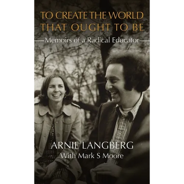 To Create the World That Ought to Be: Memoirs of a Radical Educator