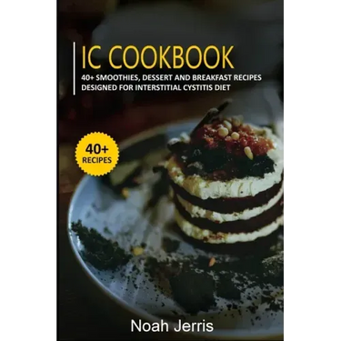 IC Cookbook: 40+ Smoothies, Dessert and Breakfast Recipes designed for Interstitial Cystitis Diet