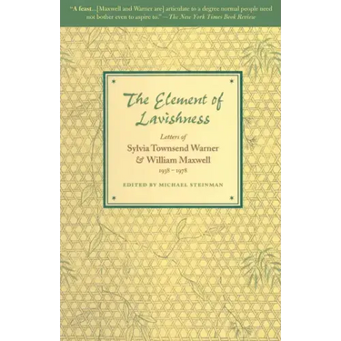 The Element of Lavishness: Letters of Sylvia Townsend Warner and William Maxwell 1938-1978