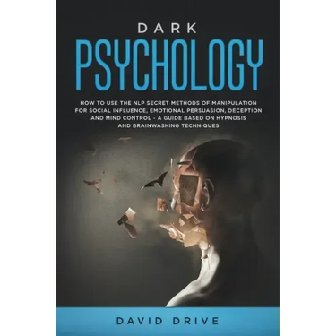 Dark Psychology: How to Use the NLP Secret Methods of Manipulation for Social Influence, Emotional Persuasion, Deception and Mind Contr