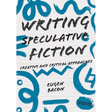 Writing Speculative Fiction: Creative and Critical Approaches