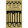 The Fine Art of Fishing (Legacy Edition): A Classic Handbook on Shore, Stream, Canoe, and Fly Fishing Equipment and Technique for Trout, Bass, Salmon,
