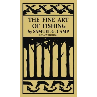 The Fine Art of Fishing (Legacy Edition): A Classic Handbook on Shore, Stream, Canoe, and Fly Fishing Equipment and Technique for Trout, Bass, Salmon,
